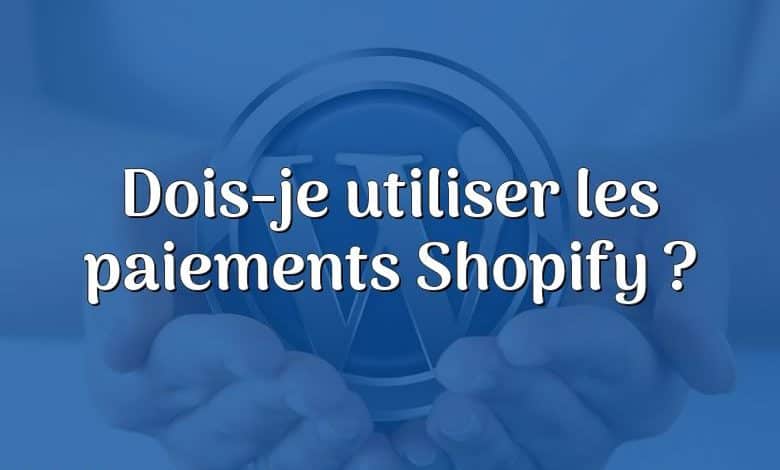 Dois-je utiliser les paiements Shopify ?